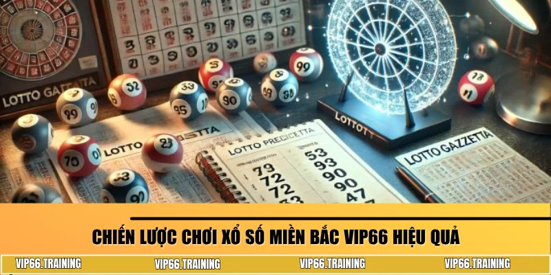 Chiến lược chơi xổ số miền Bắc VIP66 hiệu quả